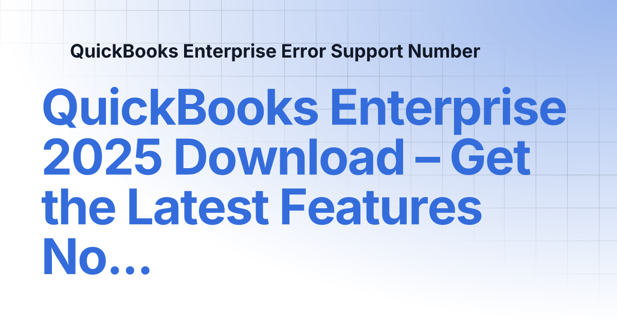 QuickBooks Enterprise 2025 Download – Get the Latest Features Now! | QuickBooks Enterprise Error Support Number